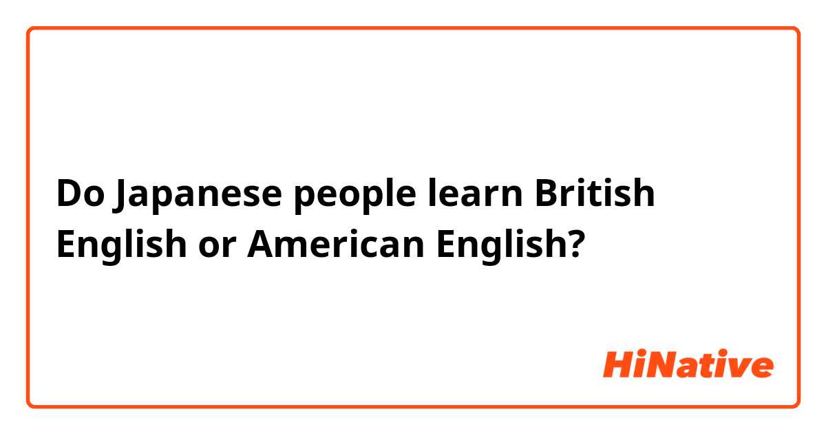 Do Japanese learn American or British English?