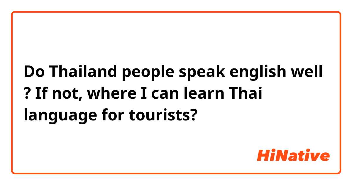 Do Thailand people speak english well ? If not, where I can learn Thai language for tourists? 