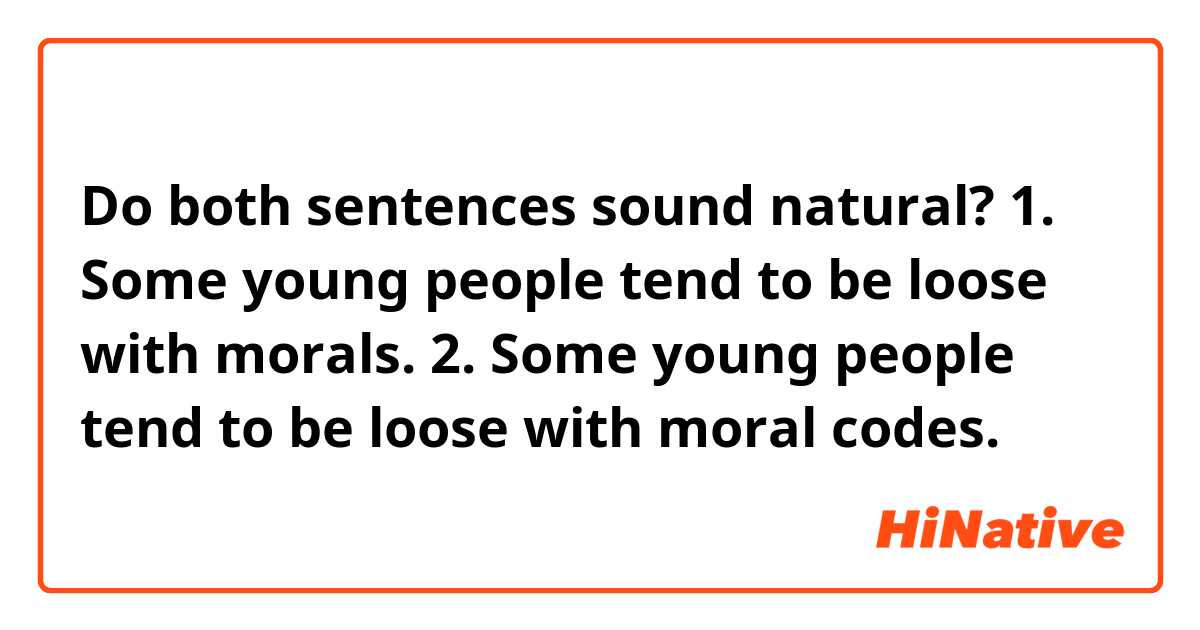Do both sentences sound natural?
1. Some young people tend to be loose with morals.
2. Some young people tend to be loose with moral codes.