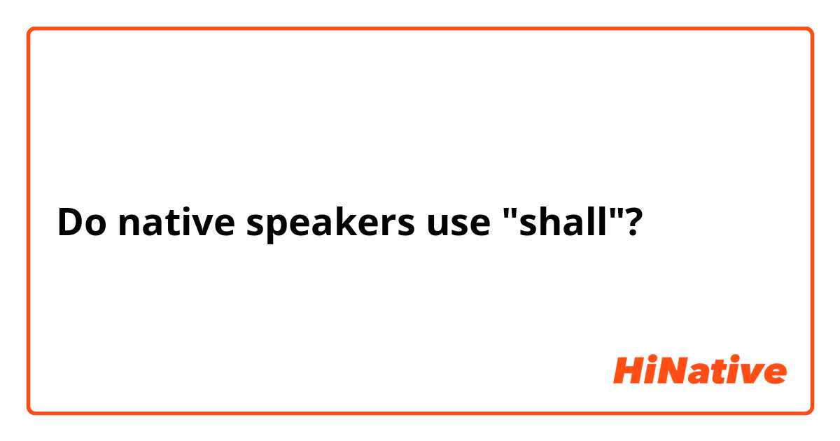 Do native speakers use "shall"?