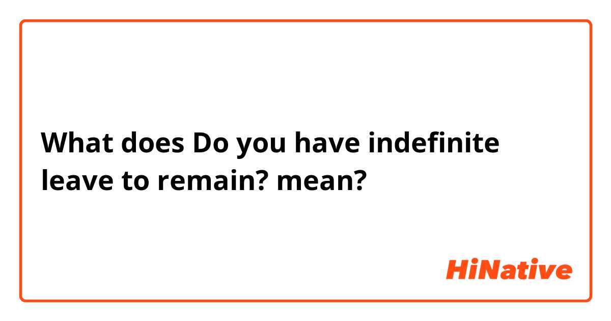 What does Do you have indefinite leave to remain? mean?