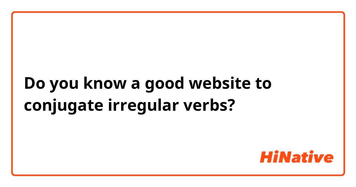 Do you know a good website to conjugate irregular verbs?