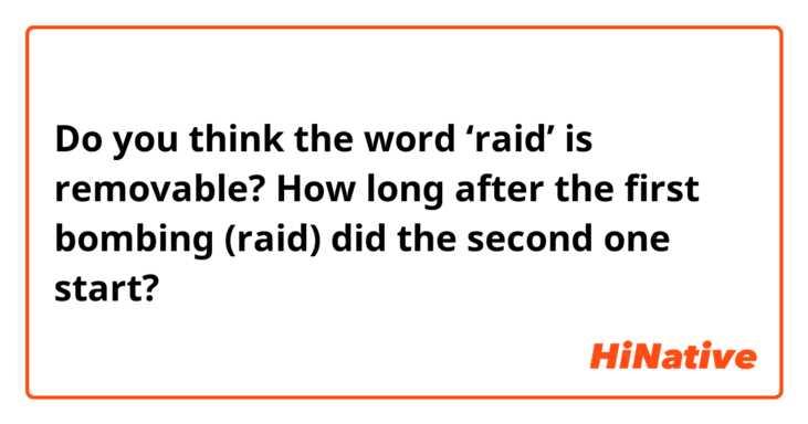 Do you think the word ‘raid’ is removable?
How long after the first bombing (raid) did the second one start?