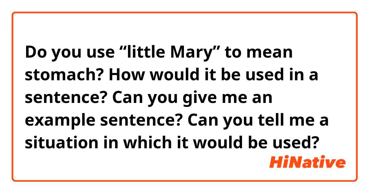 Do you use “little Mary” to mean stomach? How would it be used in a sentence? Can you give me an example sentence? Can you tell me a situation in which it would be used?