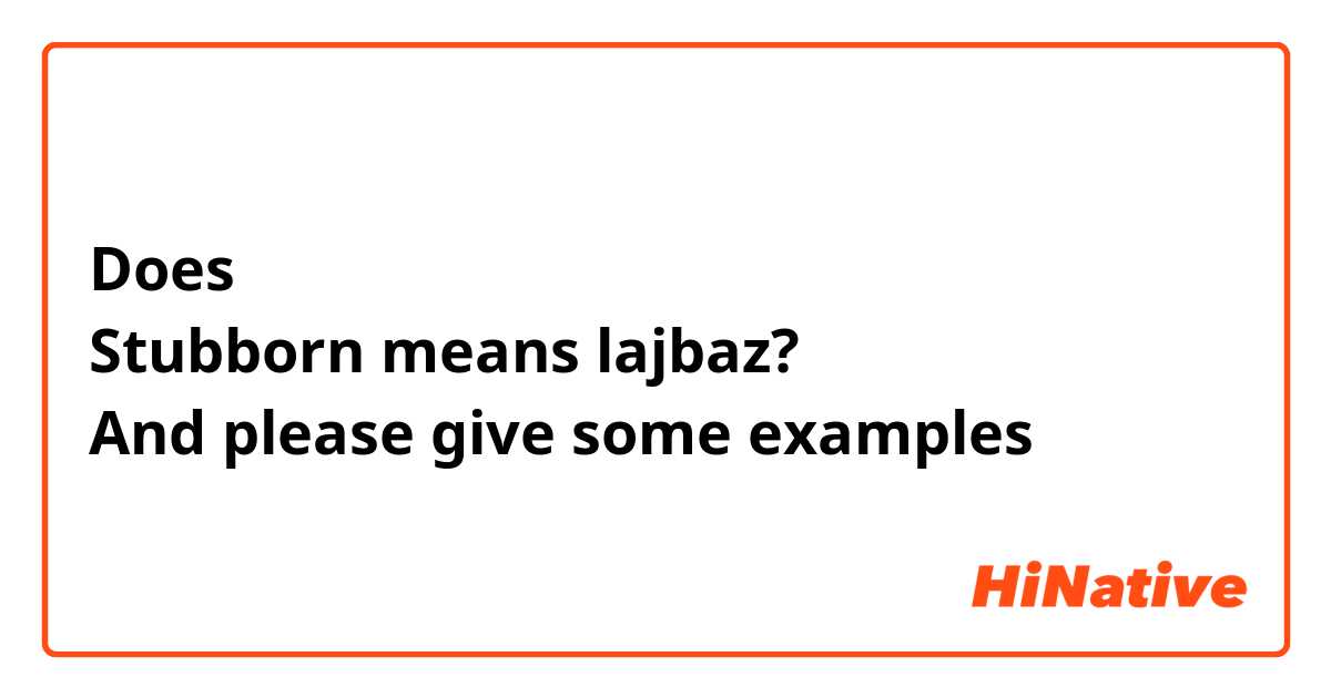 Does Stubborn means lajbaz? And please give some examples