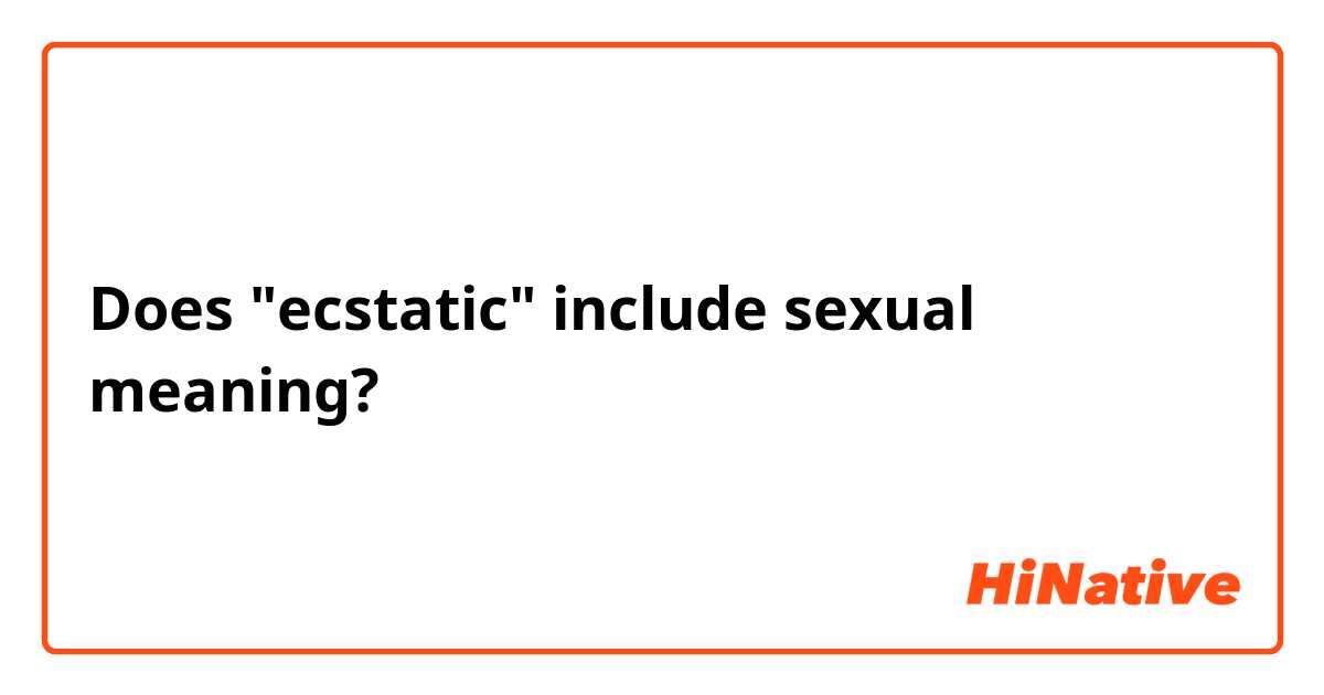 Does "ecstatic" include sexual meaning?