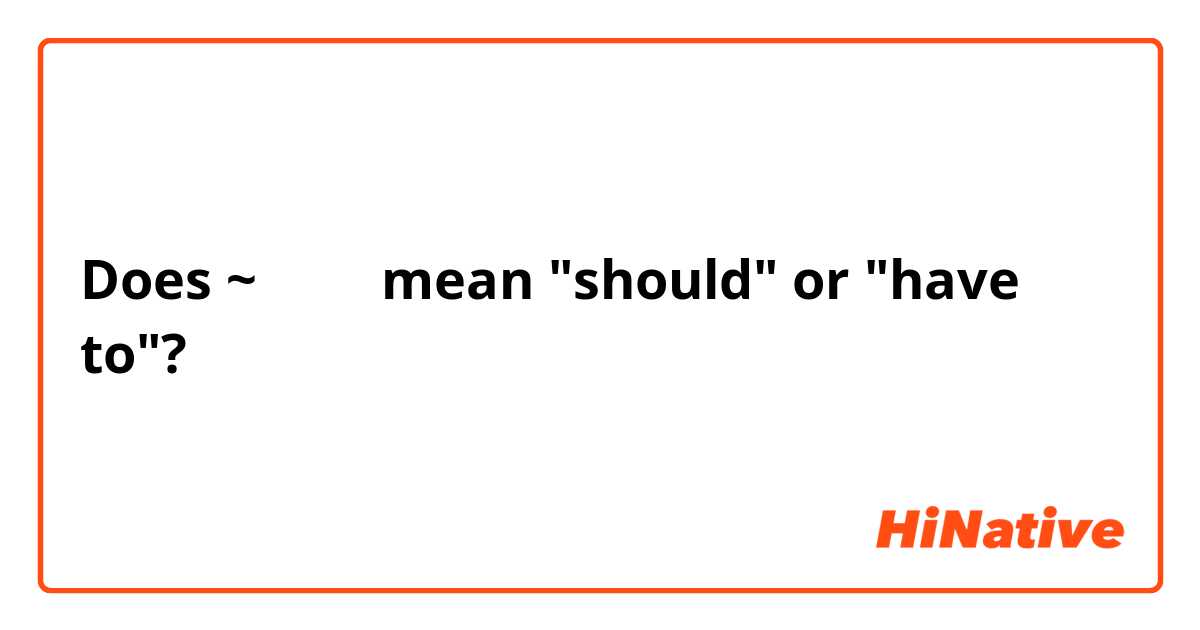 Does ~야 돼요 mean "should" or "have to"?