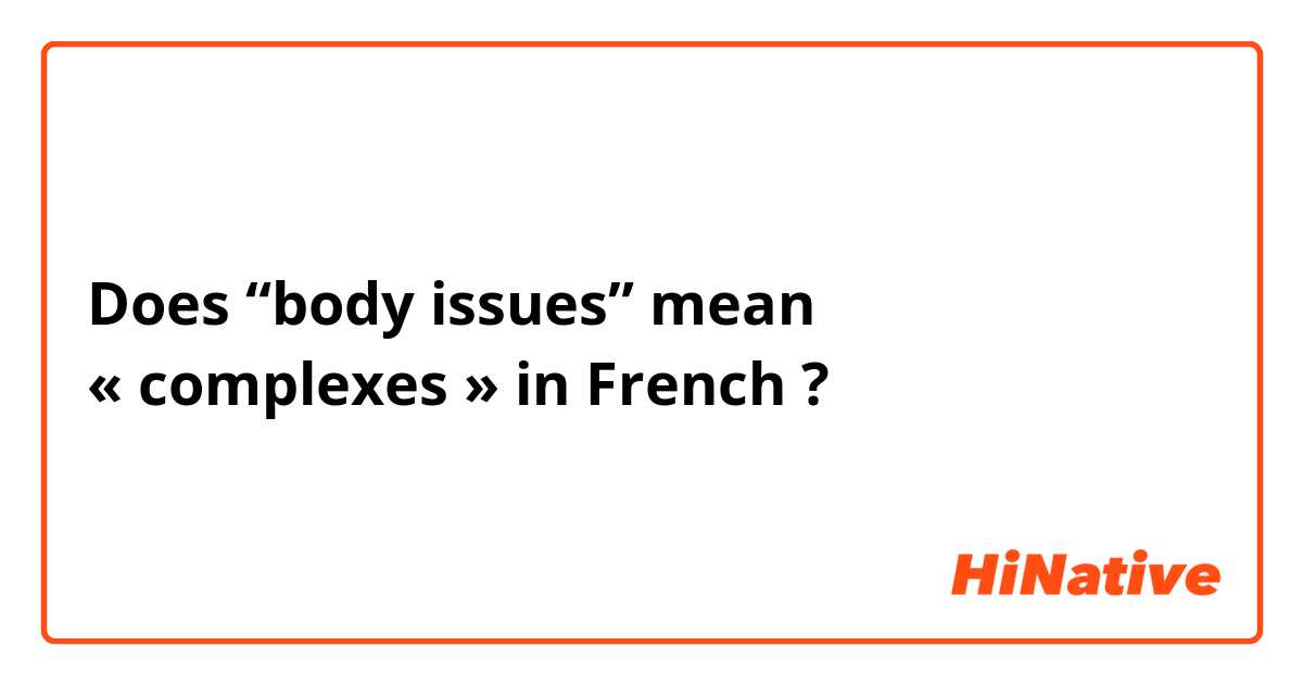 Does “body issues” mean « complexes » in French ?
