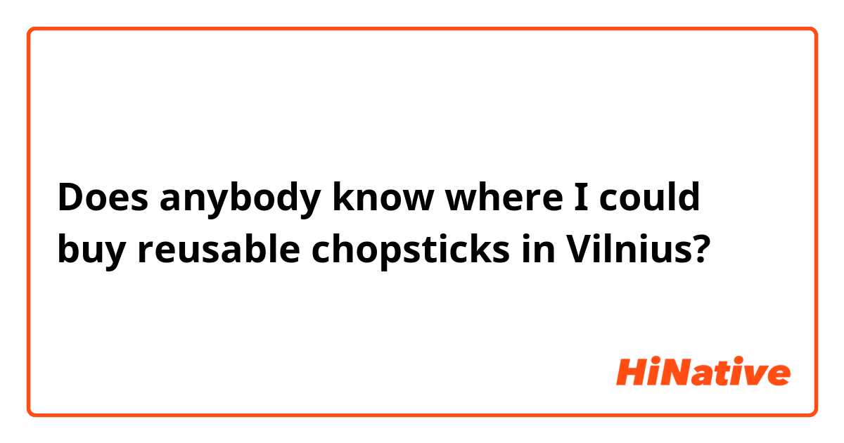 Does anybody know where I could buy reusable chopsticks in Vilnius?