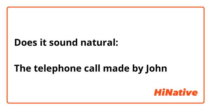 Does it sound natural:

The telephone call made by John 