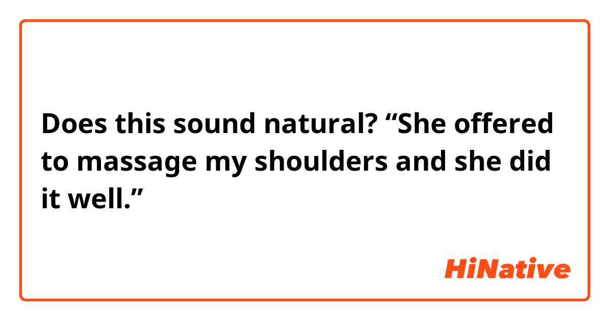 Does this sound natural?
“She offered to massage my shoulders and she did it well.”