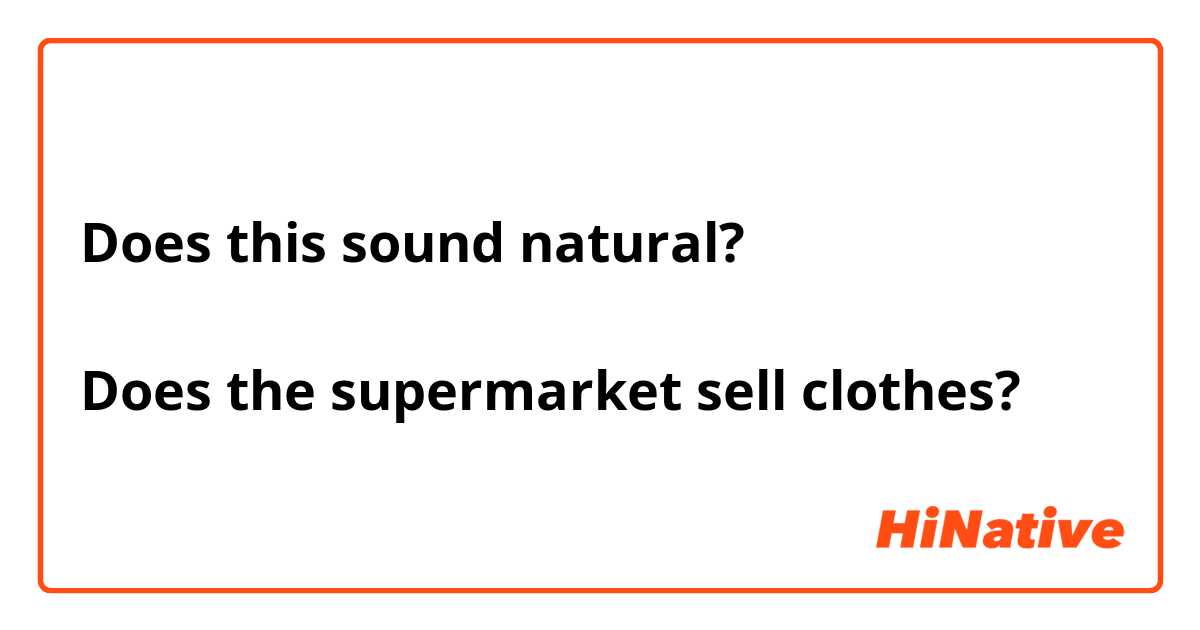 Does this sound natural?

Does the supermarket sell clothes?