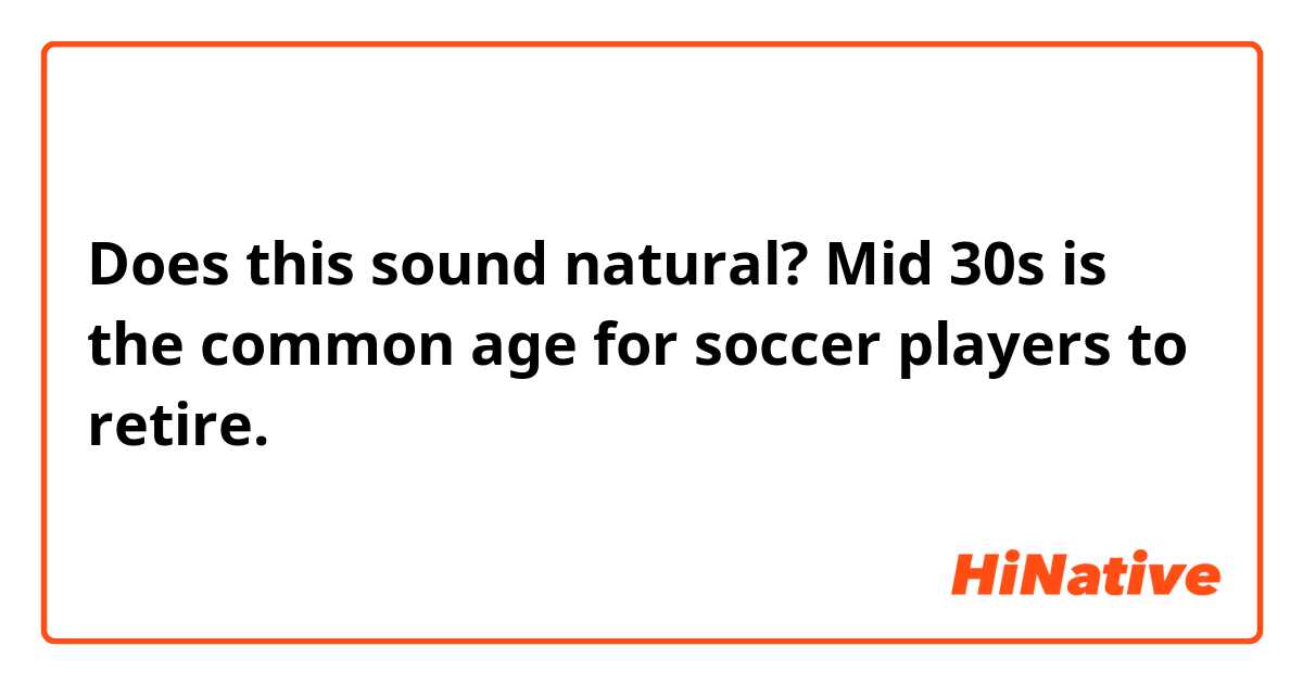 Does this sound natural?

Mid 30s is the common age for soccer players to retire.
