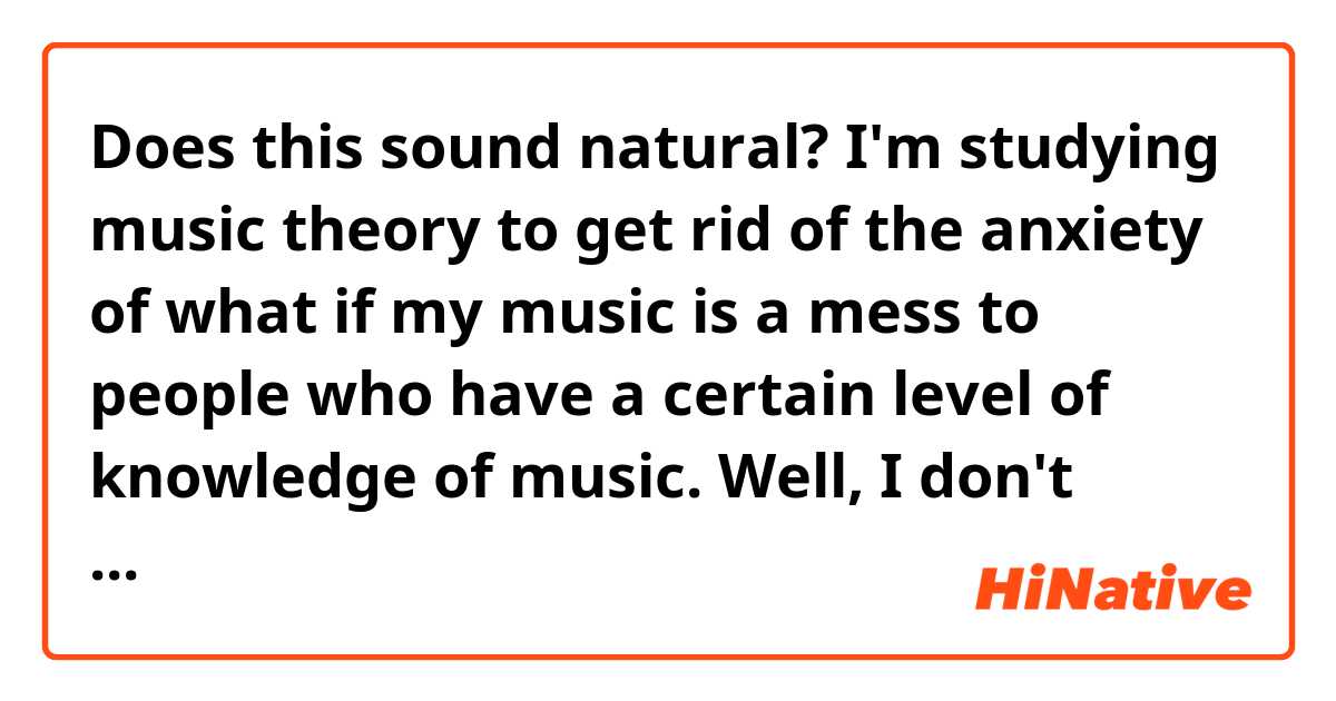 Does this sound natural?
I'm studying music theory to get rid of the anxiety of what if my music is a mess to people who have a certain level of knowledge of music. Well, I don't know if music theory is effective in ensuring an adequate level of quality.