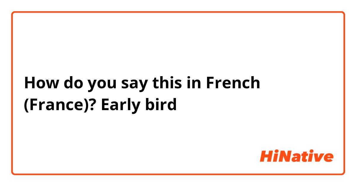 How do you say this in French (France)? Early bird
