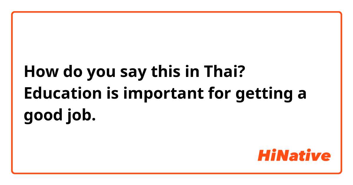 How do you say this in Thai? Education is important for getting a good job.