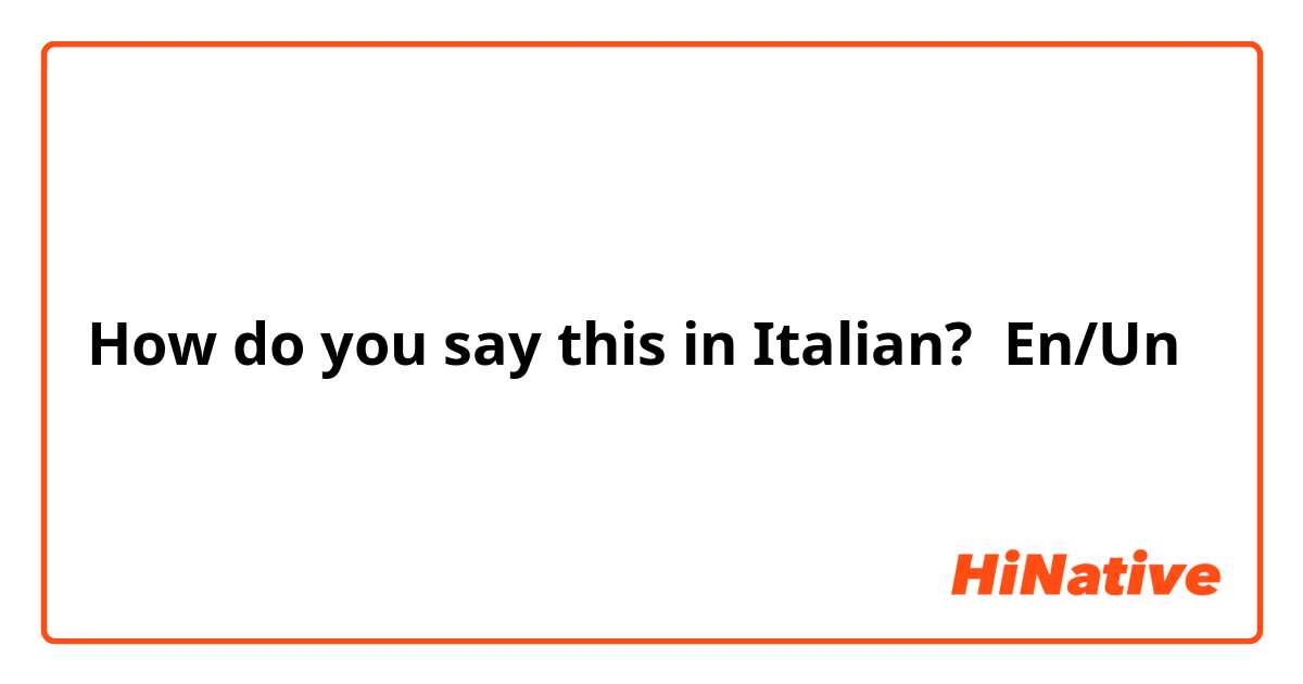 How do you say this in Italian? En/Un