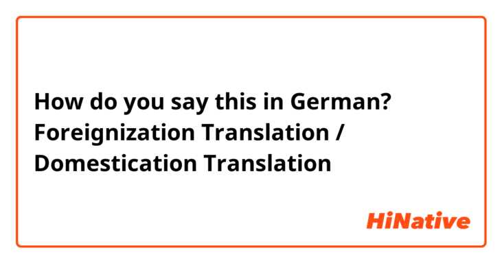 How do you say this in German? Foreignization Translation / Domestication Translation 
