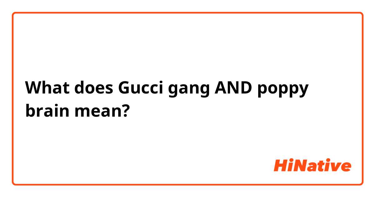 fejl Aggressiv Lyn What is the meaning of "Gucci gang AND poppy brain "? - Question about  English (US) | HiNative