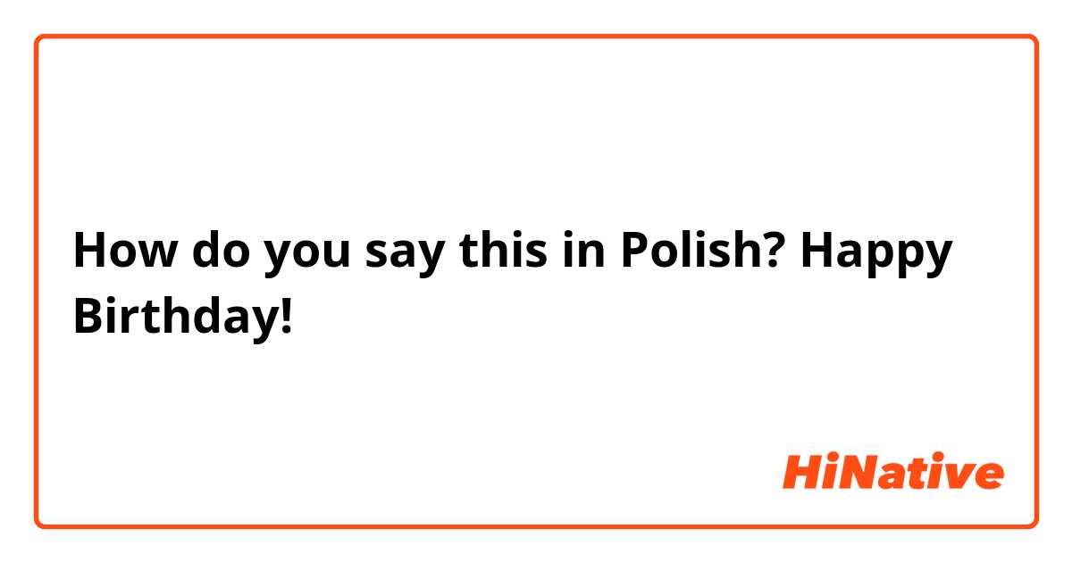 How do you say this in Polish? Happy Birthday!