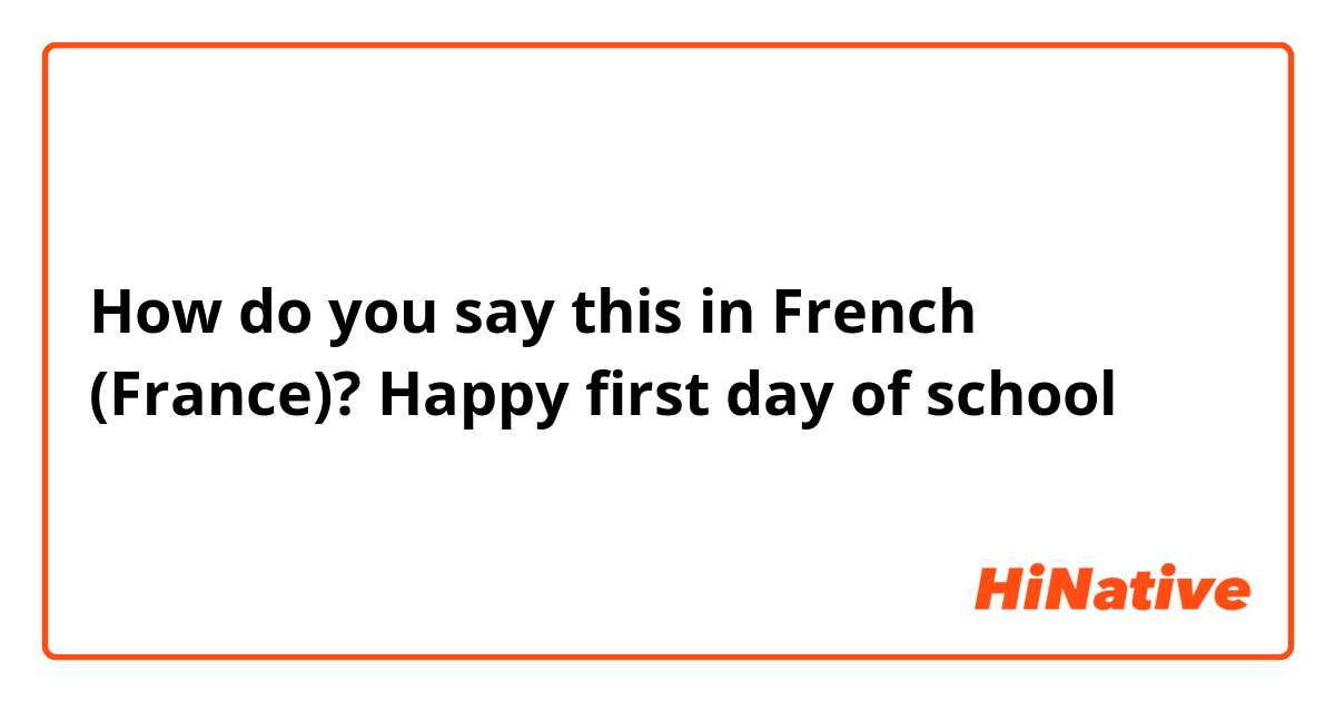 How do you say this in French (France)? Happy first  day of school