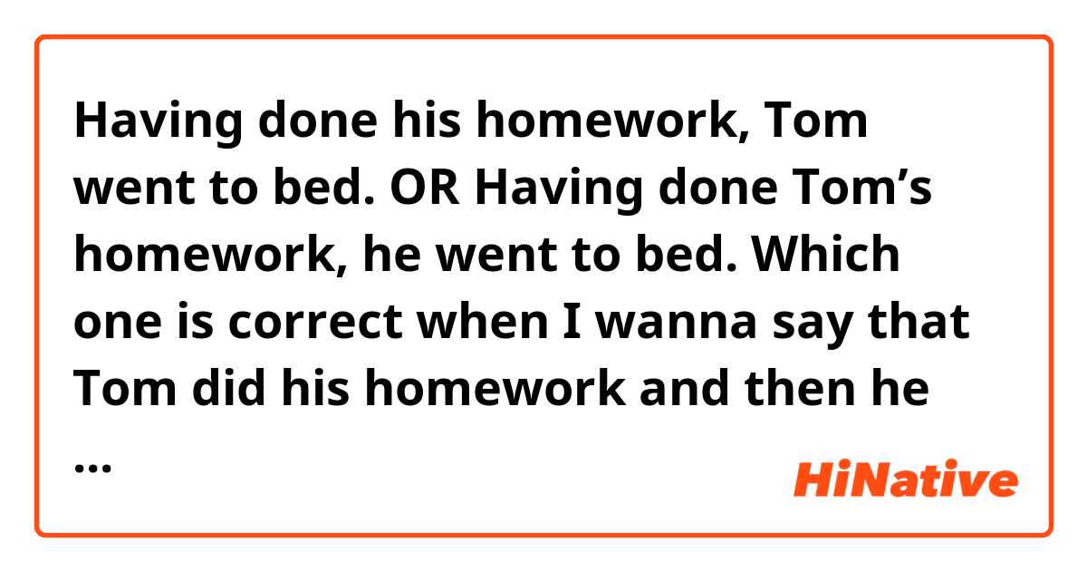 tom did his homework. he went to bed later