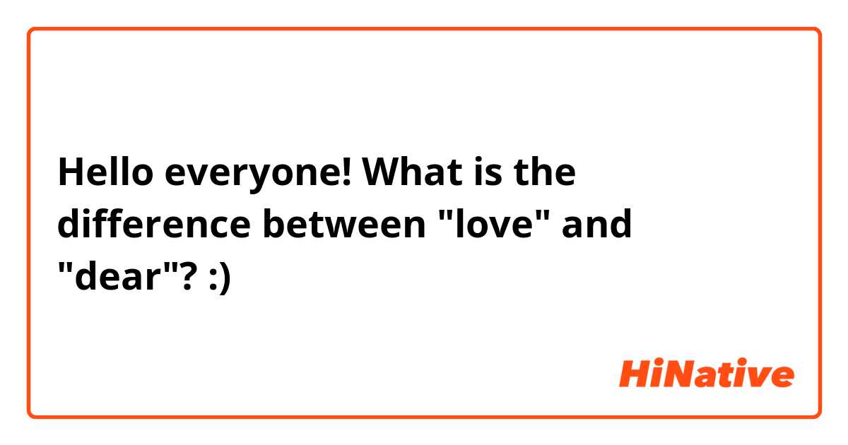 Hello everyone! What is the difference between "love" and "dear"? :)
