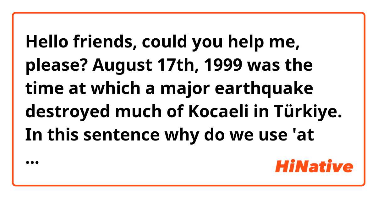 Hello friends, could you help me, please? 
August 17th, 1999 was the time at which a major earthquake destroyed much of Kocaeli in  Türkiye.
In this sentence why do we use 'at which'?
Why don't we use just 'which' ?
