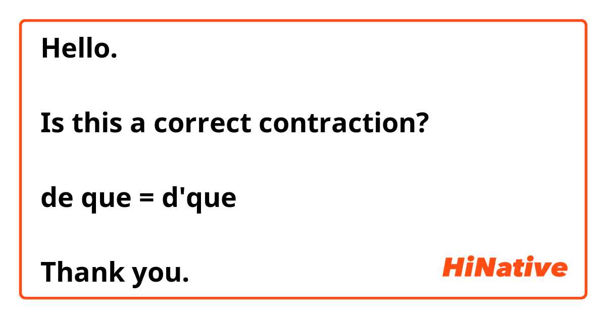 Hello.

Is this a correct contraction?

de que = d'que

Thank you.