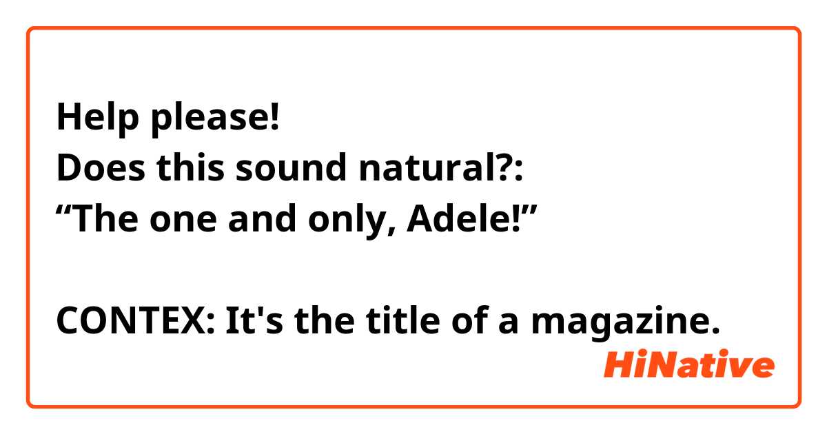 Help please!
Does this sound natural?:
“The one and only, Adele!”

CONTEX: It's the title of a magazine. 