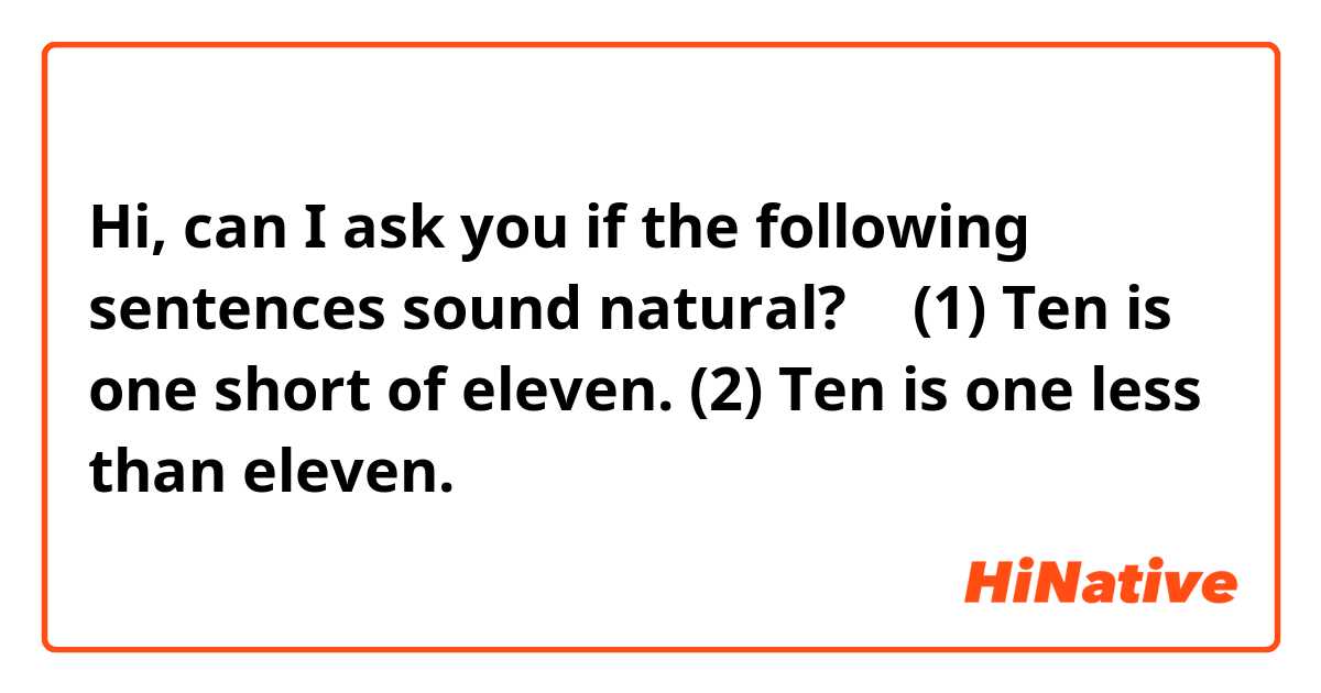 Hi, can I ask you if the following sentences sound natural? 🙂

(1) Ten is one short of eleven.

(2) Ten is one less than eleven.