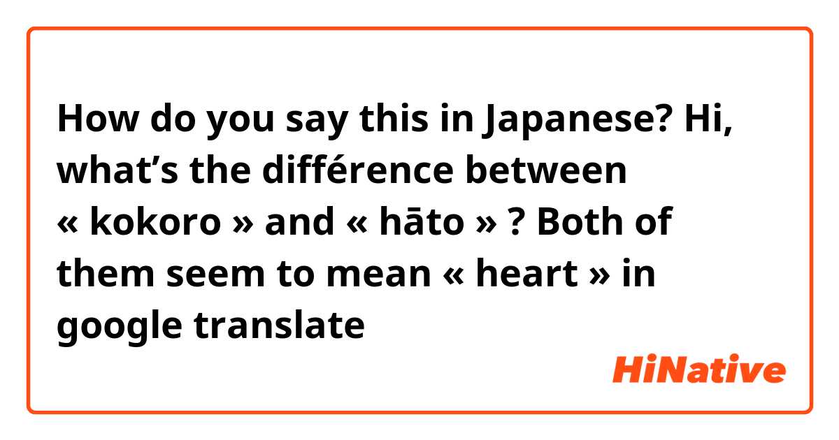 How do you say Hi, what's the différence between « kokoro » and