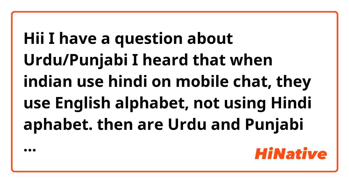 Hii I have a question about Urdu/Punjabi I heard that when indian use hindi  on