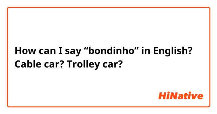 How can I say “bondinho” in English? Cable car? Trolley car?