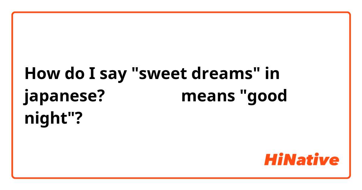 How do I say "sweet dreams" in japanese? おやすみなさい means "good night"? 