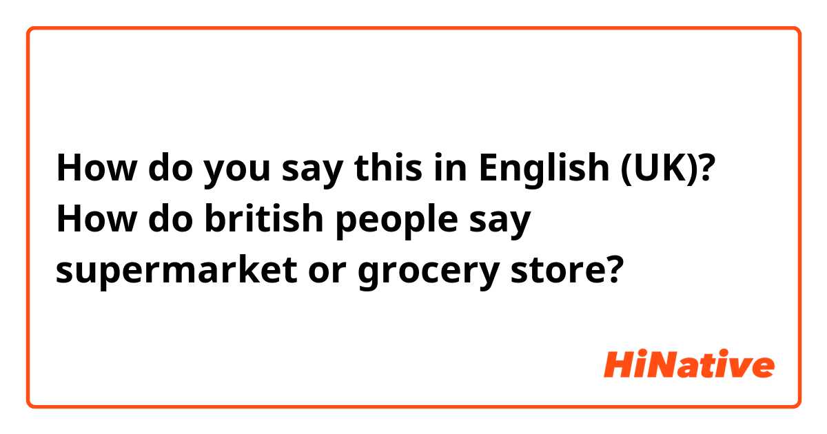 How do British say grocery?