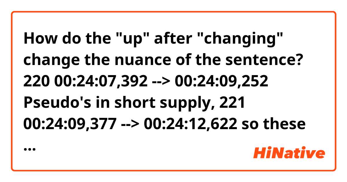 How do the "up" after "changing" change the nuance of the sentence?

220
00:24:07,392 --> 00:24:09,252
Pseudo's in short supply,

221
00:24:09,377 --> 00:24:12,622
so these two make do
by changing up the formula.
