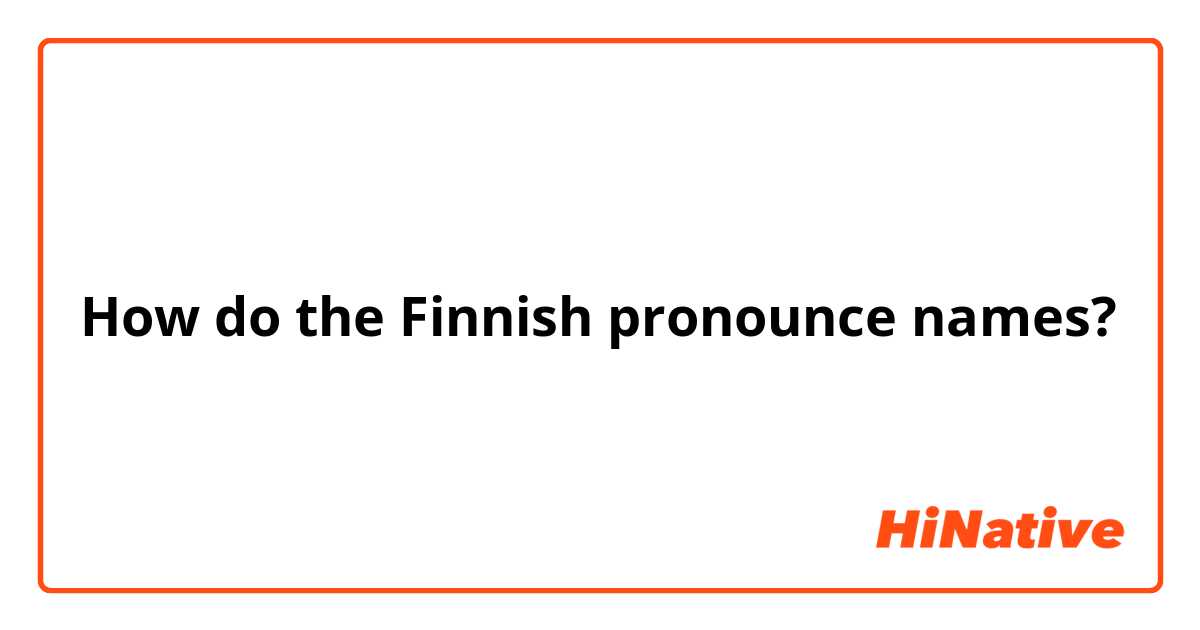 How do the Finnish pronounce names?
