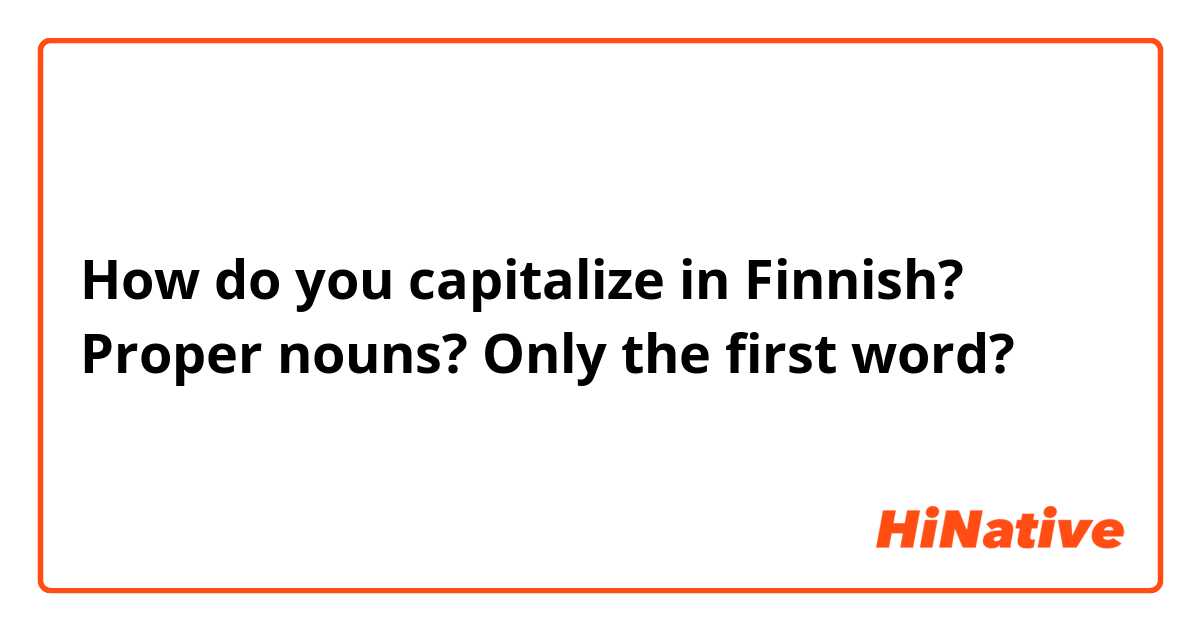 How do you capitalize in Finnish? Proper nouns? Only the first word?