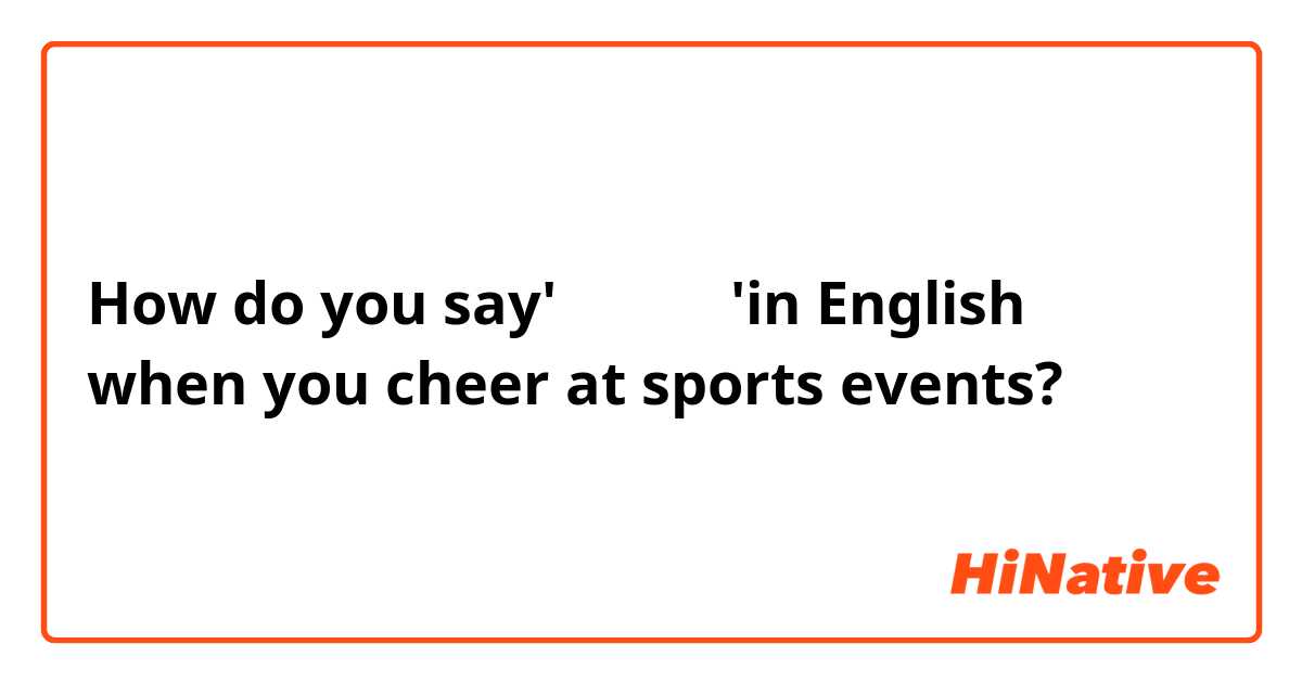 How do you say'がんばれー'in English when you cheer at sports events?