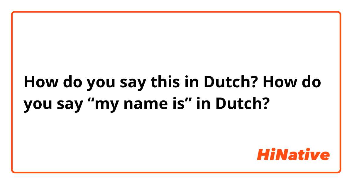 How do you say this in Dutch? How do you say “my name is” in Dutch?