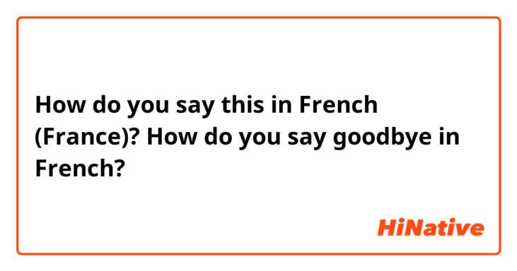 How do you say this in French (France)? How do you say goodbye in French? 