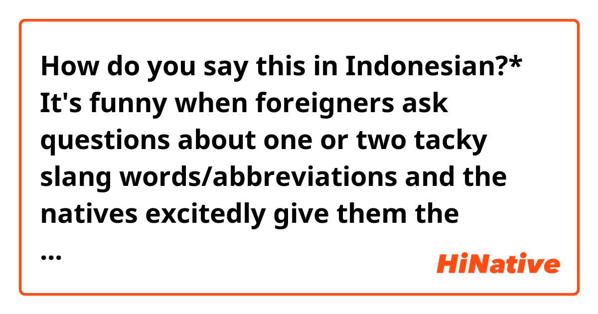 How do you say this in Indonesian?* It's funny when foreigners ask questions  about one
