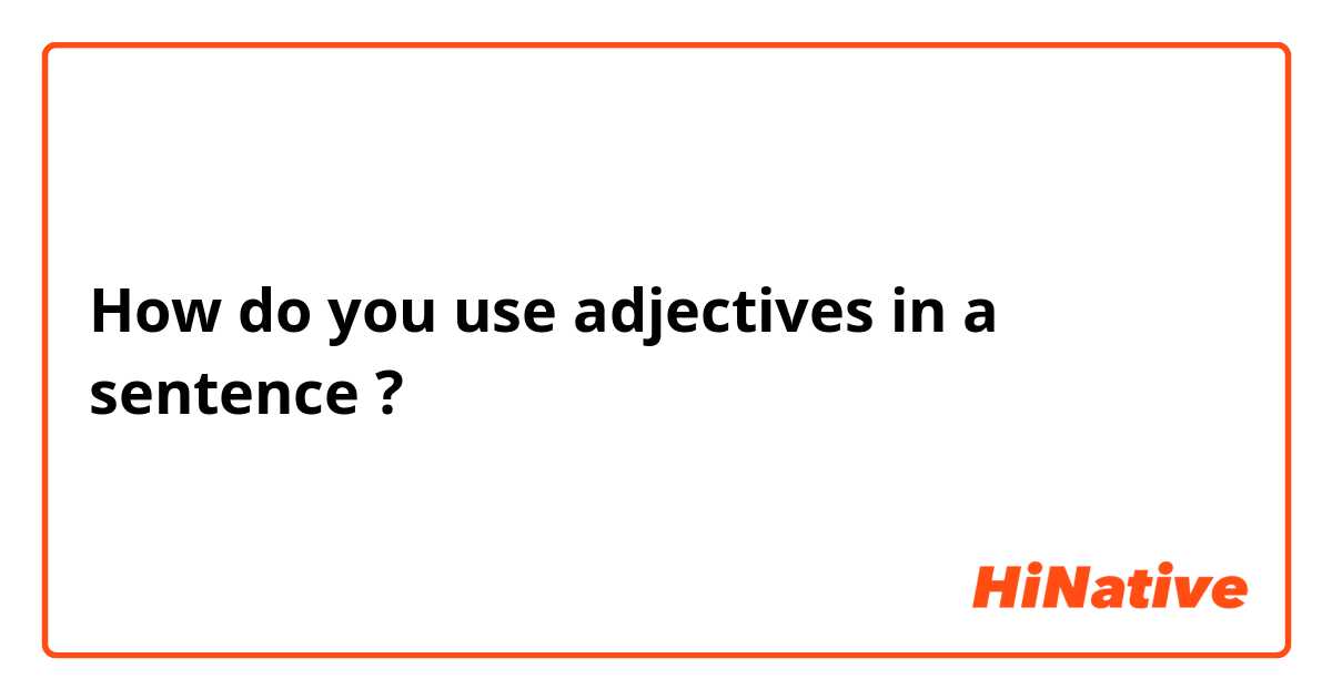 How do you use adjectives in a sentence ?