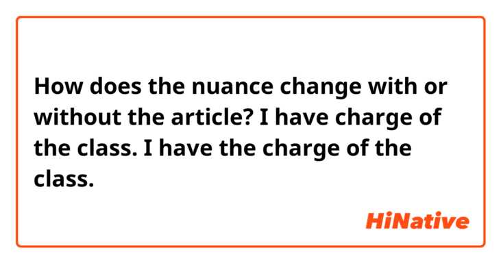 How does the nuance change with or without the article?

I have charge of the class.
I have the charge of the class.
