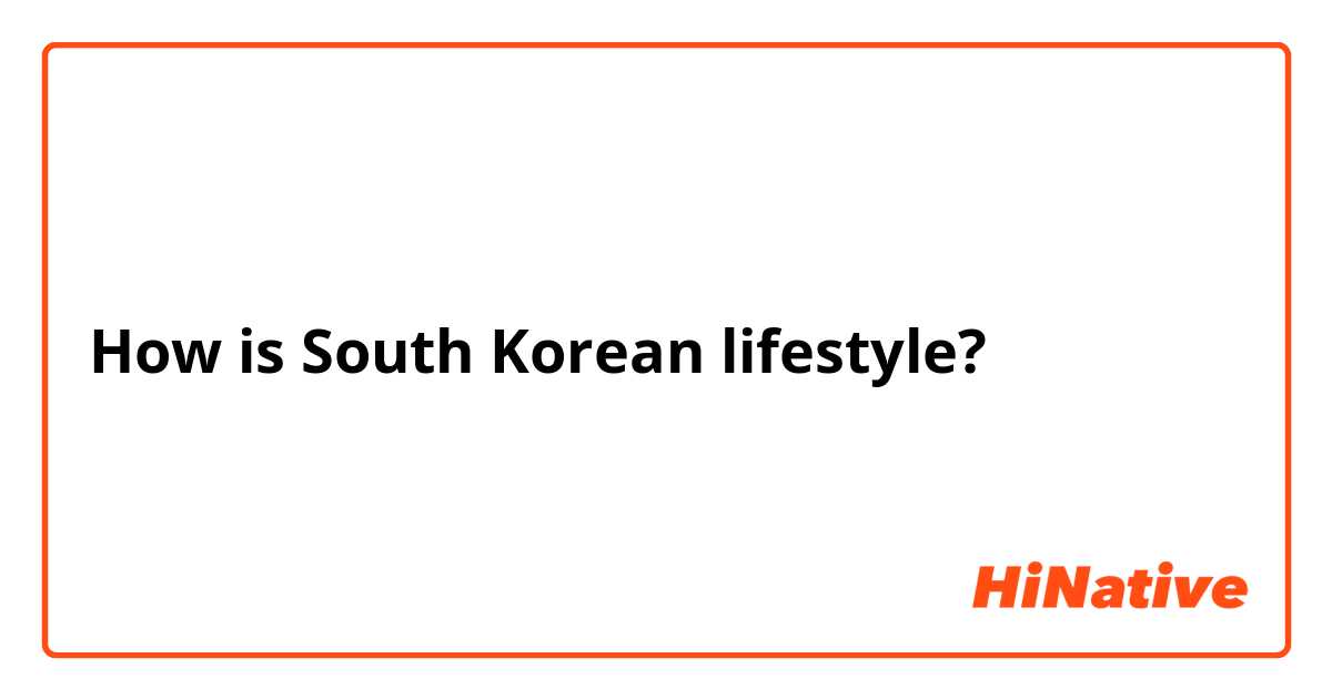 How is South Korean lifestyle?