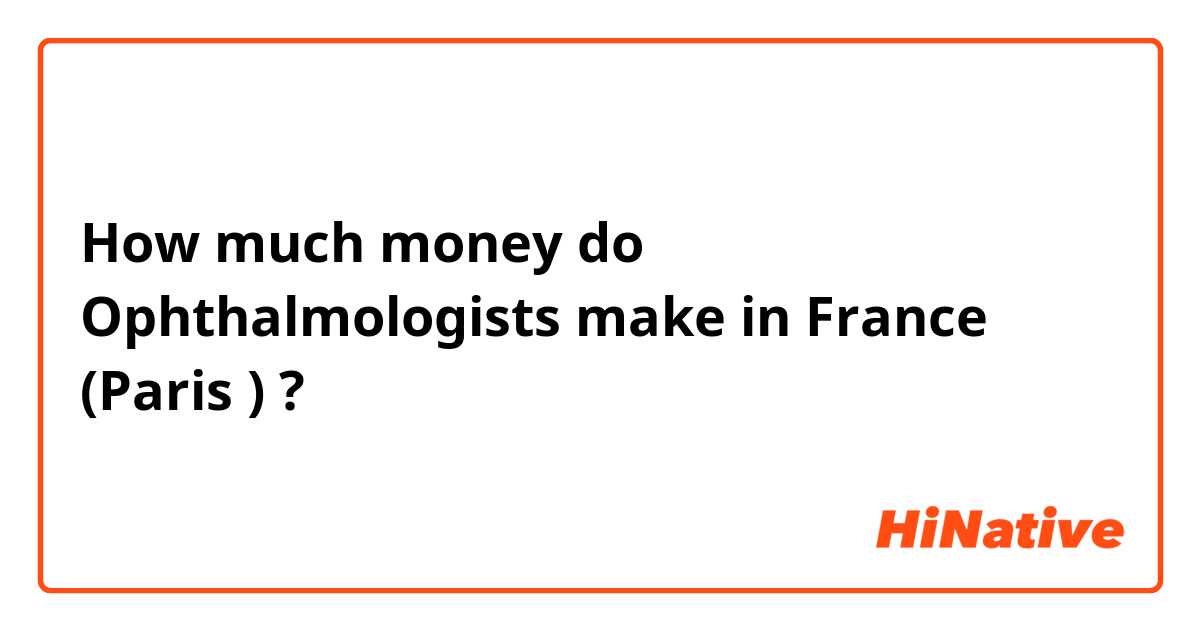 How much money do Ophthalmologists make in France (Paris 🇫🇷) ?