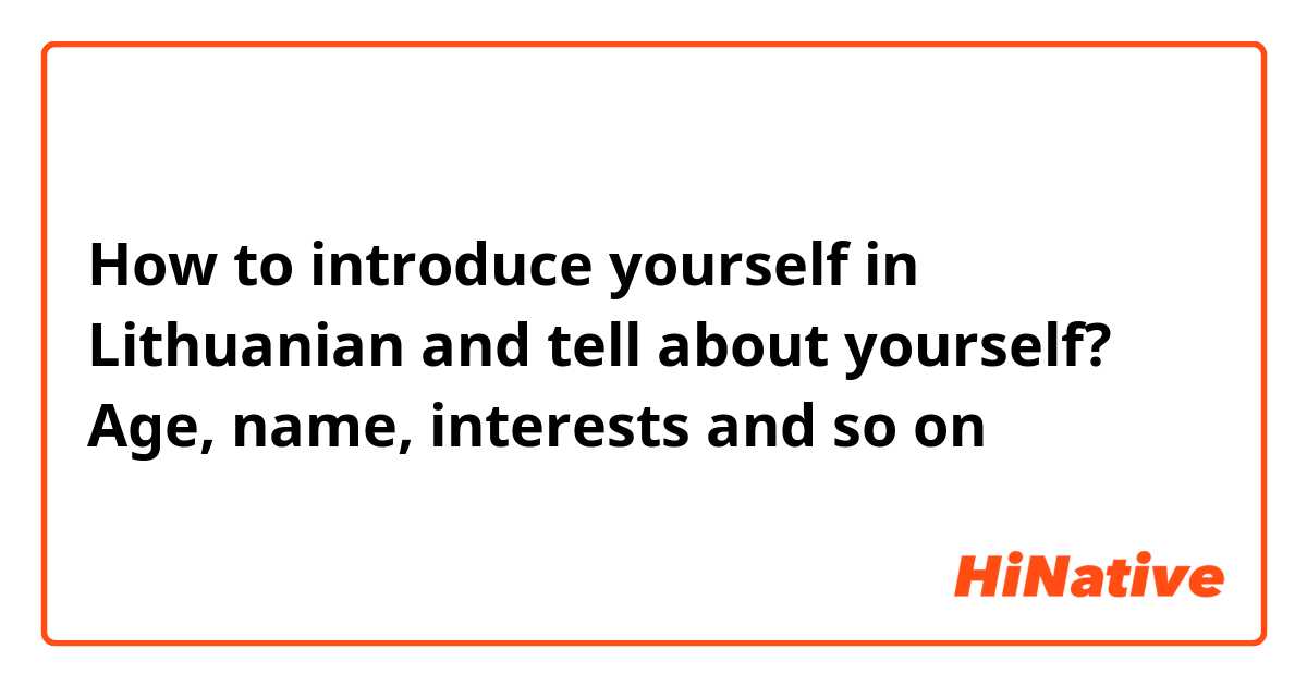 How to introduce yourself in Lithuanian and tell about yourself? Age, name, interests and so on