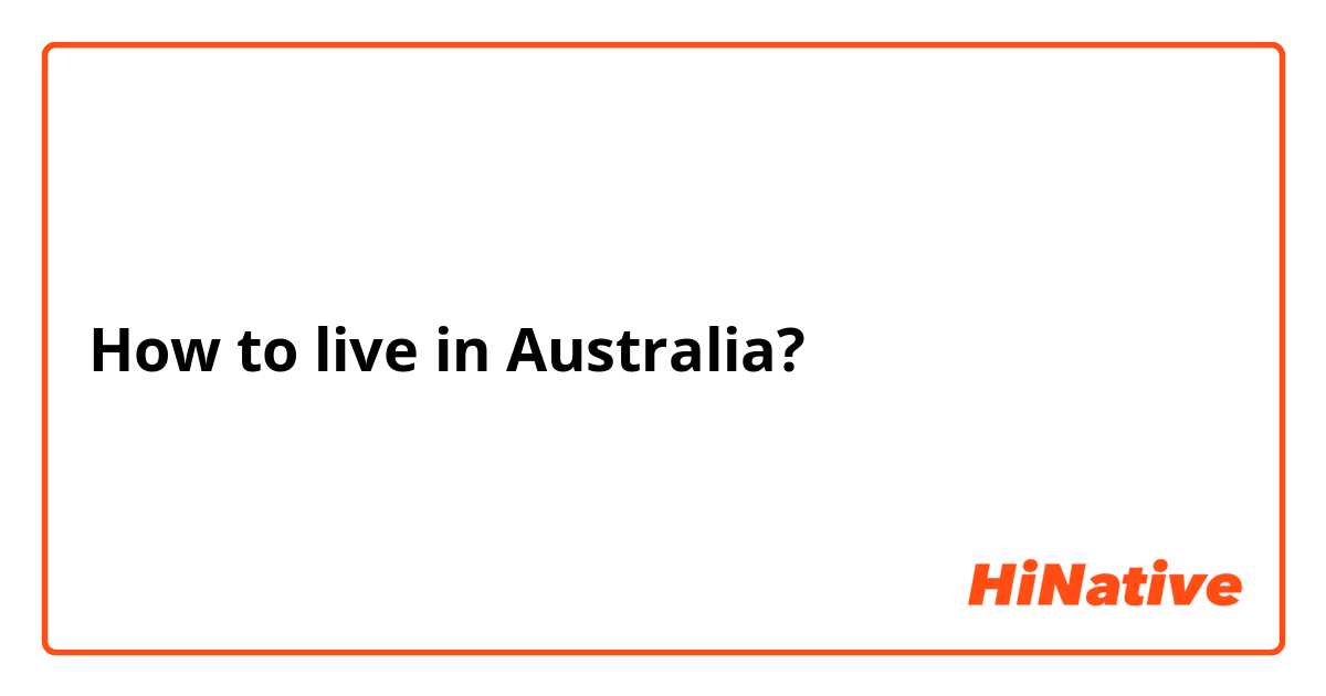 How to live in Australia?