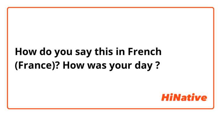 How do you say this in French (France)? How was your day ? 